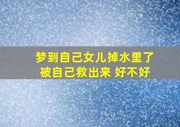 梦到自己女儿掉水里了被自己救出来 好不好